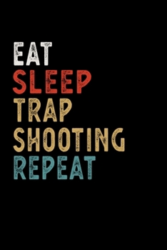 Eat Sleep Trap Shooting Repeat Funny Sport Gift Idea: Lined Notebook / Journal Gift, 100 Pages, 6x9, Soft Cover, Matte Finish