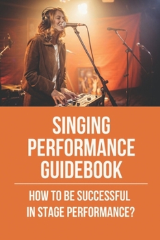 Paperback Singing Performance Guidebook: How To Be Successful In Stage Performance?: Stage Performance Ideas Book