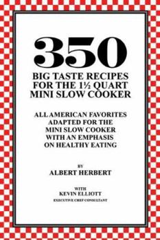 Paperback 350 Big Taste Recipes for the 1.5 Quart Mini Slow Cooker: All American Favorites Adapted for the Mini Slow Cooker with an Emphasis on Healthy Eating Book