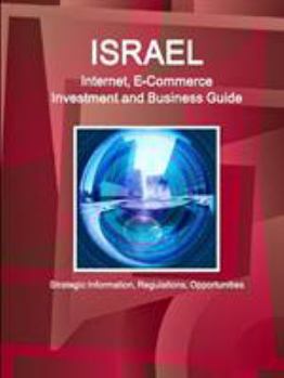 Paperback Israel Internet, E-Commerce Investment and Business Guide - Strategic Information, Regulations, Opportunities Book