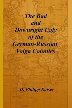 Paperback The Bad and Downright Ugly of the German-Russian Volga Colonies Book