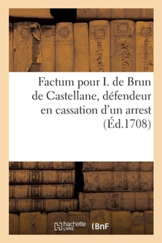 Paperback Factum Pour I. de Brun de Castellane, Défendeur En Cassation d'Un Arrest Qui a Confirmé Son État: Contre La Dame A. Le Gouche Et J. Tardivy, Demandeur [French] Book