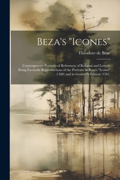 Paperback Beza's "Icones": Contemporary Portraits of Reformers of Religion and Letters; Being Facsimile Reproductions of the Portraits in Beza's Book