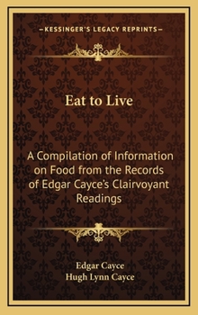 Hardcover Eat to Live: A Compilation of Information on Food from the Records of Edgar Cayce's Clairvoyant Readings Book