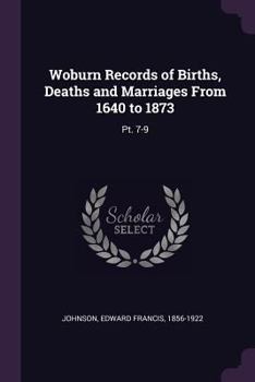 Paperback Woburn Records of Births, Deaths and Marriages From 1640 to 1873: Pt. 7-9 Book