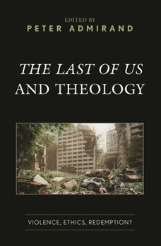 The Last of Us and Theology: Violence, Ethics, Redemption? (Theology, Religion, and Pop Culture)