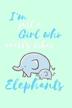 I'm Just a Girl who Really Likes Elephants: Elephant Notebook/Diary/Journal: Gifts for Girls, Elephant and Animal Lovers and Kids: Cute Kawaii ... Baby Elephant: 6 x 9 108 Paged Lined Notebook