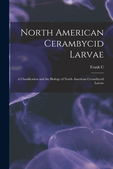 Paperback North American Cerambycid Larvae: A Classification and the Biology of North American Cerambycid Larvae Book