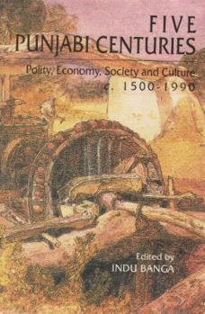 Hardcover Five Punjabi centuries: Policy, economy, society, and culture, c. 1500-1990 : essays for J.S. Grewal Book