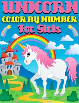 Unicorn Color By Number For Girls: 50 Unicorns Color By Number Coloring Book for Girls (Unicorn Coloring Activity Book ... Ages 4-8, Girls, Fun Early Learning)