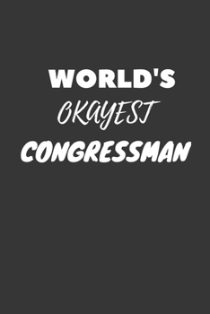 World's Okayest Congressman Notebook: Lined Journal, 120 Pages, 6 x 9, Funny Dream Job, Starting New Career Gag Gift Journal Matte Finish