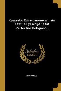 Paperback Quaestio Bina-canonica ... An Status Episcopalis Sit Perfectior Religioso... [Latin] Book