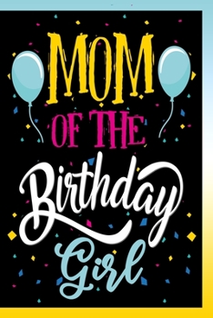 Paperback Mom of The Birthday Girl Notebook: Lind Journals Notebooks For Moms of Bday Girls Perfect Gifts For a Mother whose Daughter's birthday is coming soon! Book