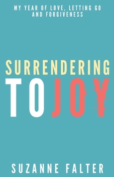 Paperback Surrendering to Joy: My Year of Love, Letting Go and Forgiveness Book