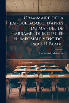 Paperback Grammaire de la langue basque, d'après du Manuel de Larramendi intitulée El imposible vencido; par S.H. Blanc [French] Book