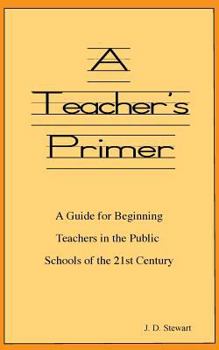 Paperback A Teacher's Primer: A Guide for Beginning Teachers in the Public Schools of the 21st Century Book