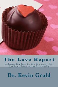 Paperback The Love Report: Understanding Love So You Can Create Your Own Long-Term, Loving Relationship Book