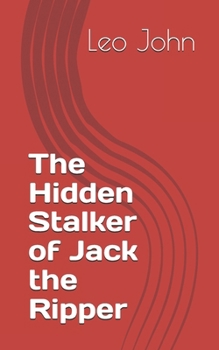 The Hidden Stalker of Jack the Ripper