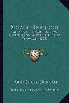 Botano-Theology: An Arranged Compendium, Chiefly From Smith, Keith, And Thomson