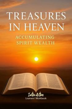 Paperback TREASURES IN HEAVEN - ACCUMULATING SPIRITUAL WEALTH: Interactive Bible Learning - Learners' Workbook Book