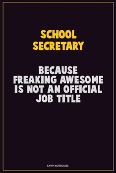 School Secretary, Because Freaking Awesome Is Not An Official Job Title: Career Motivational Quotes 6x9 120 Pages Blank Lined Notebook Journal