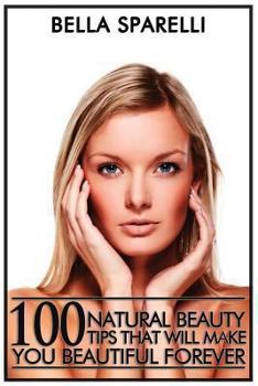 Paperback 100 Natural Beauty Tips That Will Make You Beautiful Forever: Black and White Edition Book