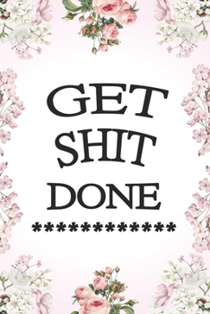 GET SHIT DONE: To Do List Undated Notebook, Daily Work Task Checklist, Daily Task Planner, Checklist Planner School Home Office Time Management | Flower Design Pink Color Cover