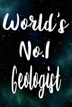 Worlds No. 1 Geologist : The Perfect Gift for the Professional in Your Life - Funny 119 Page Lined Journal!