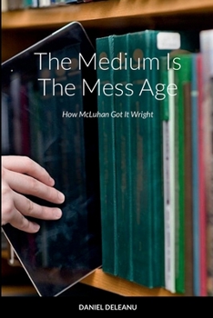 Paperback The Medium is the Mess Age: How McLuhan Got It Wright Book