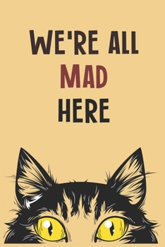 Paperback We're All Mad Here: Blank Line Notebook Journal For Cat Lovers To Jot Down Their Crazy Ideas Book
