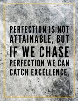 Perfection is not attainable, but if we chase perfection we can catch excellence.: College Ruled Marble Design 100 Pages Large Size 8.5" X 11" Inches Matte Notebook