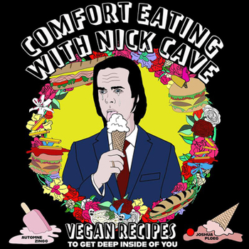 Paperback Comfort Eating with Nick Cave: Vegan Recipes to Get Deep Inside of You Book
