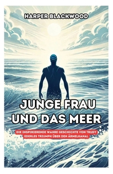 Junge Frau und das Meer: Die inspirierende wahre Geschichte von Trudy Ederles Triumph über den Ärmelkanal (German Edition)