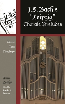 J. S. Bach's 'Leipzig' Chorale Preludes: Music, Text, Theology