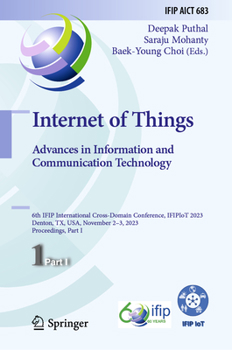 Hardcover Internet of Things. Advances in Information and Communication Technology: 6th Ifip International Cross-Domain Conference, Ifipiot 2023, Denton, Tx, Us Book