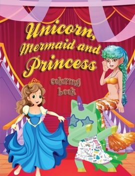 Unicorn, Mermaid and Princess Coloring Book: Amazing coloring book with unicorn, princess, and mermaid patterns made with professional graphics for girls, boys, and beginners of all ages.