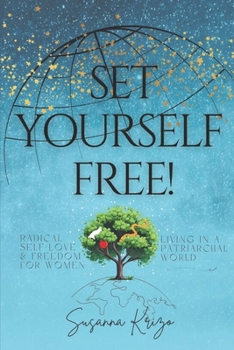 Set Yourself Free!: Radical Self-Love & Freedom for Women Living in a Patriarchal World