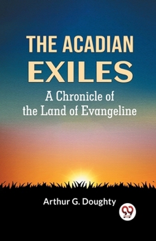 Paperback The Acadian Exiles A Chronicle Of The Land Of Evangeline Book