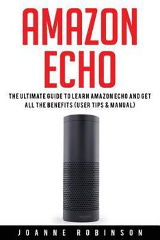 Paperback Amazon Echo: The Ultimate Guide to Amazon Echo 2016 With Amazon Echo Accessories Explained Book