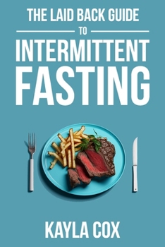 Paperback The Laid Back Guide To Intermittent Fasting: How I Lost Over 80 Pounds and Kept It Off Eating Whatever I Wanted Book