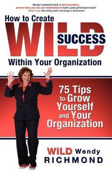 Paperback How to Create WILD Success Within Your Organization: 75 Tips to Grow Yourself and Your Organization Book