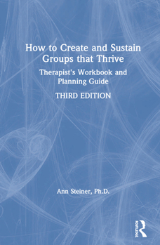 Hardcover How to Create and Sustain Groups That Thrive: Therapist's Workbook and Planning Guide Book