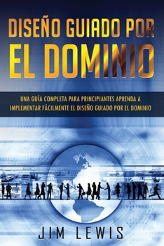 Paperback Dise?o Guiado Por El Dominio: Una gu?a completa para principiantes Aprenda a implementar f?cilmente el dise?o guiado por el dominio ( Libro En Espan [Spanish] Book