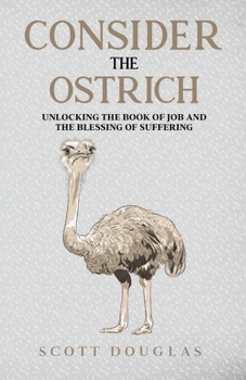 Paperback Consider the Ostrich: Unlocking the Book of Job and the Blessing of Suffering Book