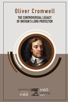 Oliver Cromwell: The Controversial Legacy of Britain's Lord Protector