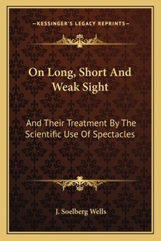 Paperback On Long, Short and Weak Sight: And Their Treatment by the Scientific Use of Spectacles Book
