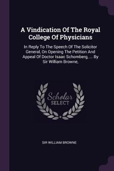 Paperback A Vindication Of The Royal College Of Physicians: In Reply To The Speech Of The Solicitor General, On Opening The Petition And Appeal Of Doctor Isaac Book