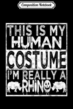 Composition Notebook: This Is My Human Costume Rhino Funny Halloween Gift Premium  Journal/Notebook Blank Lined Ruled 6x9 100 Pages