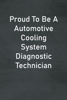 Proud To Be A Automotive Cooling System Diagnostic Technician: Lined Notebook For Men, Women And Co Workers