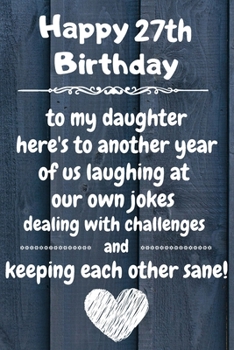 Happy 27th Birthday to my daughter here's to laughing at our own jokes and keeping each other sane: 27 Year Old Birthday Gift Journal / Notebook / Diary / Unique Greeting Card Alternative